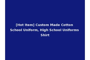 [Hot Item] Custom Made Cotton School Uniform, High School Uniforms Shirt