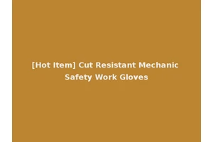 [Hot Item] Cut Resistant Mechanic Safety Work Gloves