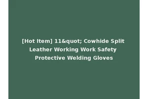 [Hot Item] 11" Cowhide Split Leather Working Work Safety Protective Welding Gloves