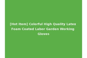 [Hot Item] Colorful High Quality Latex Foam Coated Labor Garden Working Gloves