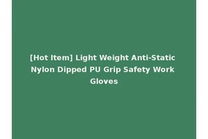 [Hot Item] Light Weight Anti-Static Nylon Dipped PU Grip Safety Work Gloves