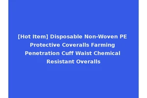 [Hot Item] Disposable Non-Woven PE Protective Coveralls Farming Penetration Cuff Waist Chemical Resistant Overalls