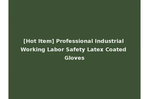 [Hot Item] Professional Industrial Working Labor Safety Latex Coated Gloves