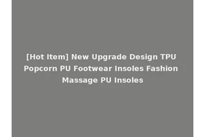 [Hot Item] New Upgrade Design TPU Popcorn PU Footwear Insoles Fashion Massage PU Insoles