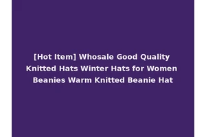 [Hot Item] Whosale Good Quality Knitted Hats Winter Hats for Women Beanies Warm Knitted Beanie Hat