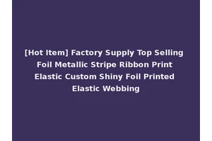 [Hot Item] Factory Supply Top Selling Foil Metallic Stripe Ribbon Print Elastic Custom Shiny Foil Printed Elastic Webbing