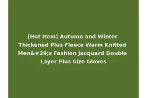 [Hot Item] Autumn and Winter Thickened Plus Fleece Warm Knitted Men's Fashion Jacquard Double Layer Plus Size Gloves