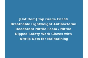 [Hot Item] Top Grade En388 Breathable Lightweight Antibacterial Deodorant Nitrile Foam / Nitrile Dipped Safety Work Gloves with Nitrile Dots for Maintaining