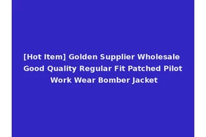 [Hot Item] Golden Supplier Wholesale Good Quality Regular Fit Patched Pilot Work Wear Bomber Jacket