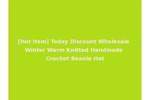 [Hot Item] Today Discount Wholesale Winter Warm Knitted Handmade Crochet Beanie Hat