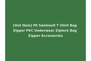 [Hot Item] PE Swimsuit T Shirt Bag Zipper PVC Underwear Ziplock Bag Zipper Accessories