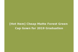[Hot Item] Cheap Matte Forest Green Cap Gown for 2019 Graduation