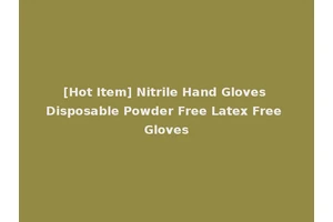 [Hot Item] Nitrile Hand Gloves Disposable Powder Free Latex Free Gloves