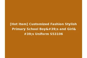 [Hot Item] Customized Fashion Stylish Primary School Boy's and Girl's Uniform S53106
