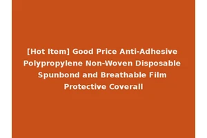 [Hot Item] Good Price Anti-Adhesive Polypropylene Non-Woven Disposable Spunbond and Breathable Film Protective Coverall