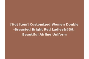 [Hot Item] Customized Women Double-Breasted Bright Red Ladies' Beautiful Airline Uniform