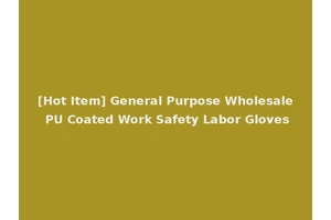 [Hot Item] General Purpose Wholesale PU Coated Work Safety Labor Gloves