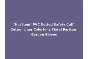 [Hot Item] PVC Dotted Safety Cuff Cotton Liner Colorfully Floral Partten Garden Gloves