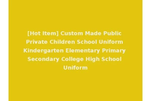 [Hot Item] Custom Made Public Private Children School Uniform Kindergarten Elementary Primary Secondary College High School Uniform