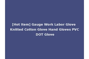 [Hot Item] Gauge Work Labor Glove Knitted Cotton Glove Hand Gloves PVC DOT Glove