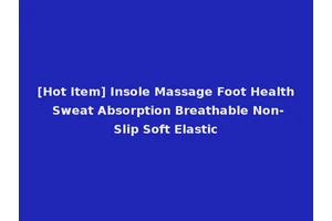 [Hot Item] Insole Massage Foot Health Sweat Absorption Breathable Non-Slip Soft Elastic