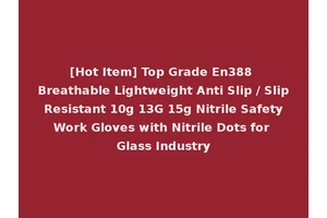 [Hot Item] Top Grade En388 Breathable Lightweight Anti Slip / Slip Resistant 10g 13G 15g Nitrile Safety Work Gloves with Nitrile Dots for Glass Industry