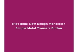 [Hot Item] New Design Monocolor Simple Metal Trousers Button