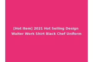 [Hot Item] 2021 Hot Selling Design Waiter Work Shirt Black Chef Uniform