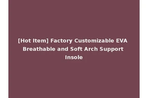 [Hot Item] Factory Customizable EVA Breathable and Soft Arch Support Insole