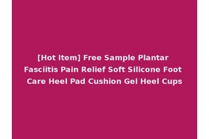 [Hot Item] Free Sample Plantar Fasciitis Pain Relief Soft Silicone Foot Care Heel Pad Cushion Gel Heel Cups