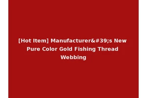[Hot Item] Manufacturer's New Pure Color Gold Fishing Thread Webbing