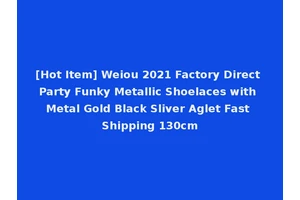 [Hot Item] Weiou 2021 Factory Direct Party Funky Metallic Shoelaces with Metal Gold Black Sliver Aglet Fast Shipping 130cm