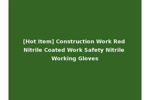 [Hot Item] Construction Work Red Nitrile Coated Work Safety Nitrile Working Gloves