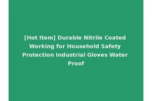 [Hot Item] Durable Nitrile Coated Working for Household Safety Protection Industrial Gloves Water Proof