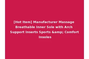 [Hot Item] Manufacturer Massage Breathable Inner Sole with Arch Support Inserts Sports &amp; Comfort Insoles