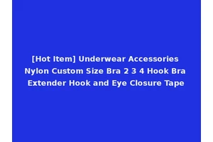 [Hot Item] Underwear Accessories Nylon Custom Size Bra 2 3 4 Hook Bra Extender Hook and Eye Closure Tape
