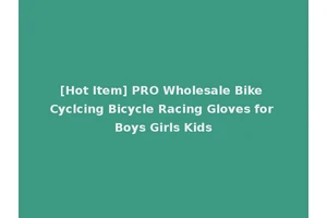 [Hot Item] PRO Wholesale Bike Cyclcing Bicycle Racing Gloves for Boys Girls Kids