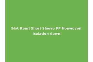 [Hot Item] Short Sleeve PP Nonwoven Isolation Gown