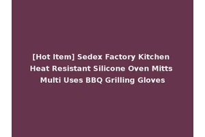 [Hot Item] Sedex Factory Kitchen Heat Resistant Silicone Oven Mitts Multi Uses BBQ Grilling Gloves