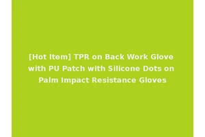 [Hot Item] TPR on Back Work Glove with PU Patch with Silicone Dots on Palm Impact Resistance Gloves