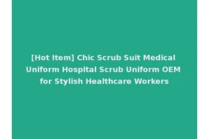 [Hot Item] Chic Scrub Suit Medical Uniform Hospital Scrub Uniform OEM for Stylish Healthcare Workers