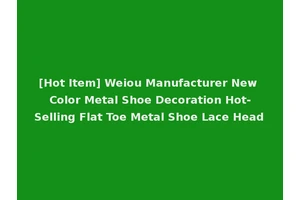 [Hot Item] Weiou Manufacturer New Color Metal Shoe Decoration Hot-Selling Flat Toe Metal Shoe Lace Head