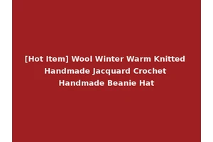 [Hot Item] Wool Winter Warm Knitted Handmade Jacquard Crochet Handmade Beanie Hat