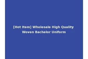[Hot Item] Wholesale High Quality Woven Bachelor Uniform