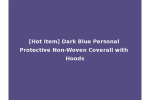 [Hot Item] Dark Blue Personal Protective Non-Woven Coverall with Hoods