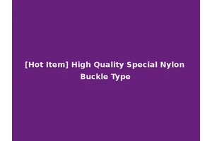 [Hot Item] High Quality Special Nylon Buckle Type