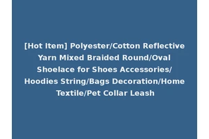 [Hot Item] Polyester/Cotton Reflective Yarn Mixed Braided Round/Oval Shoelace for Shoes Accessories/Hoodies String/Bags Decoration/Home Textile/Pet Collar Leash