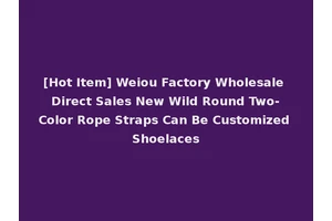 [Hot Item] Weiou Factory Wholesale Direct Sales New Wild Round Two-Color Rope Straps Can Be Customized Shoelaces