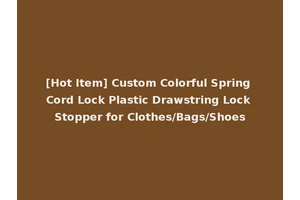 [Hot Item] Custom Colorful Spring Cord Lock Plastic Drawstring Lock Stopper for Clothes/Bags/Shoes