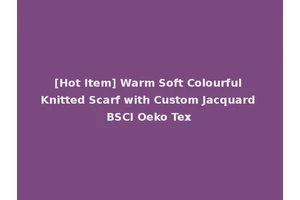 [Hot Item] Warm Soft Colourful Knitted Scarf with Custom Jacquard BSCI Oeko Tex